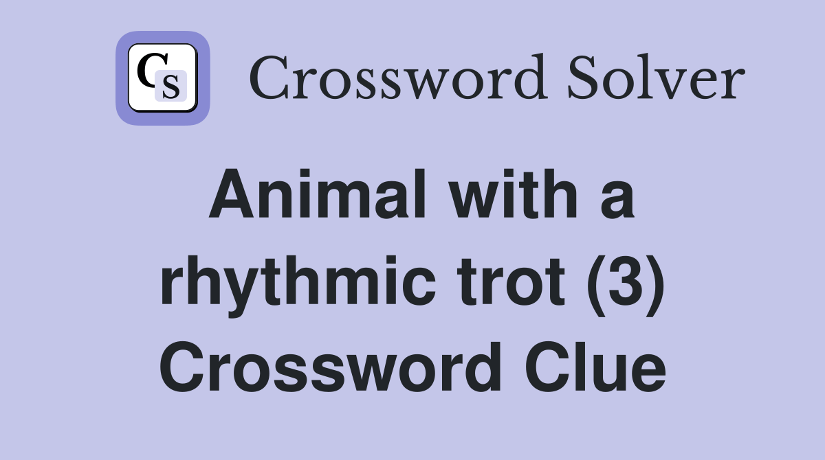 Animal with a rhythmic trot (3) Crossword Clue Answers Crossword Solver